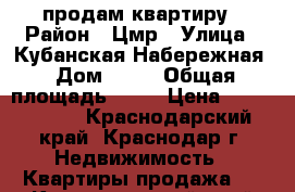 продам квартиру › Район ­ Цмр › Улица ­ Кубанская Набережная › Дом ­ 59 › Общая площадь ­ 58 › Цена ­ 3 498 000 - Краснодарский край, Краснодар г. Недвижимость » Квартиры продажа   . Краснодарский край